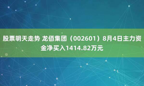 股票明天走势 龙佰集团（002601）8月4日主力资金净买入1414.82万元